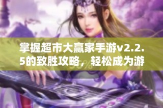 掌握超市大赢家手游v2.2.5的致胜攻略，轻松成为游戏高手！