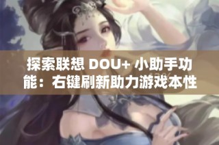 探索联想 DOU+ 小助手功能：右键刷新助力游戏本性能提升的方法