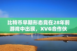 比特币早期形态竟在28年前游戏中出现，XVG合作伙伴令玩家失望！