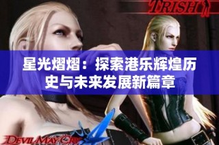 星光熠熠：探索港乐辉煌历史与未来发展新篇章
