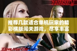 推荐几款适合单机玩家的精彩横版闯关游戏，尽享丰富冒险体验
