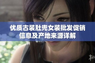 优质古装肚兜女装批发促销信息及产地来源详解