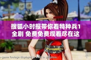 搜狐小时报带你看特种兵1全剧 免费免费观看尽在这里