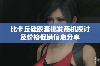 比卡丘硅胶套批发商机探讨及价格促销信息分享