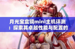 月光宝盒镜mini主机评测：探索其卓越性能与配置的理想平衡