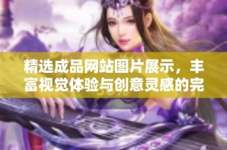 精选成品网站图片展示，丰富视觉体验与创意灵感的完美结合