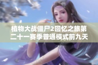 植物大战僵尸2回忆之旅第二十一赛季普通模式前九天挑战攻略