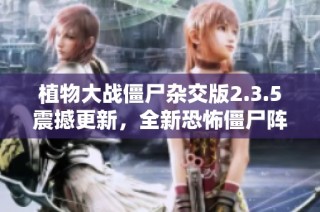 植物大战僵尸杂交版2.3.5震撼更新，全新恐怖僵尸阵容来袭