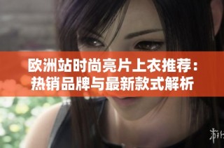 欧洲站时尚亮片上衣推荐：热销品牌与最新款式解析
