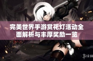 完美世界手游赏花灯活动全面解析与丰厚奖励一览