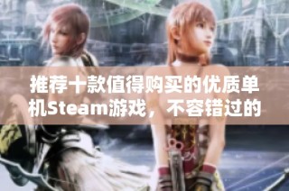 推荐十款值得购买的优质单机Steam游戏，不容错过的选择！