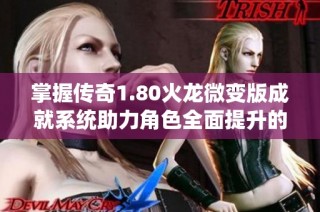 掌握传奇1.80火龙微变版成就系统助力角色全面提升的方法