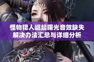怪物猎人崛起曙光音效缺失解决办法汇总与详细分析