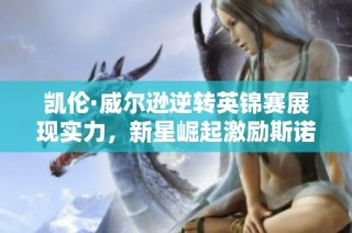 凯伦·威尔逊逆转英锦赛展现实力，新星崛起激励斯诺克未来