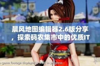 晨风地图编辑器2.6版分享，探索码农集市中的优质IT编程学习资源