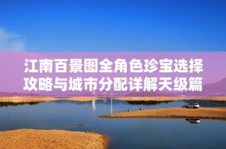 江南百景图全角色珍宝选择攻略与城市分配详解天级篇