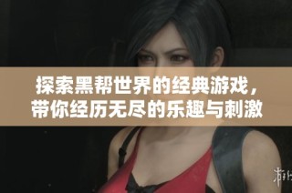 探索黑帮世界的经典游戏，带你经历无尽的乐趣与刺激