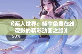 《两人世界：畅享免费在线观影的精彩动画之旅》