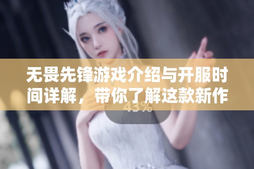 无畏先锋游戏介绍与开服时间详解，带你了解这款新作