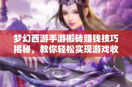 梦幻西游手游搬砖赚钱技巧揭秘，教你轻松实现游戏收益