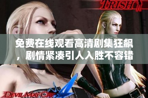 免费在线观看高清剧集狂飙，剧情紧凑引人入胜不容错过！