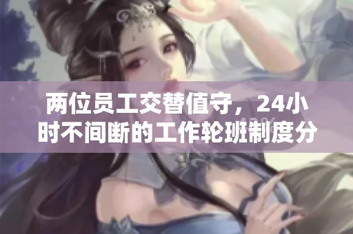 两位员工交替值守，24小时不间断的工作轮班制度分析