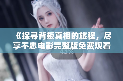 《探寻背叛真相的旅程，尽享不忠电影完整版免费观看》