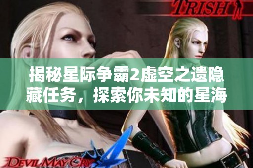 揭秘星际争霸2虚空之遗隐藏任务，探索你未知的星海秘境攻略详解