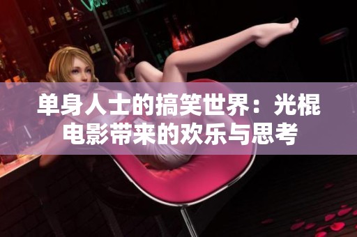 单身人士的搞笑世界：光棍电影带来的欢乐与思考