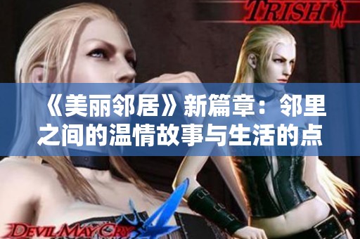 《美丽邻居》新篇章：邻里之间的温情故事与生活的点滴感悟