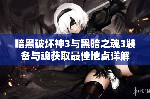 暗黑破坏神3与黑暗之魂3装备与魂获取最佳地点详解