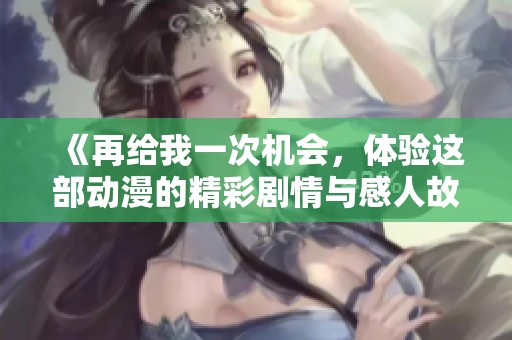 《再给我一次机会，体验这部动漫的精彩剧情与感人故事》