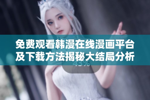 免费观看韩漫在线漫画平台及下载方法揭秘大结局分析