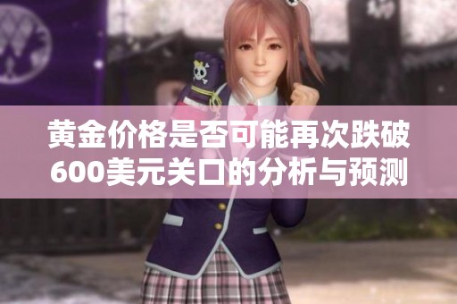 黄金价格是否可能再次跌破600美元关口的分析与预测