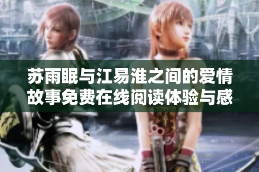 苏雨眠与江易淮之间的爱情故事免费在线阅读体验与感受分享