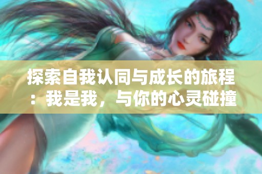 探索自我认同与成长的旅程：我是我，与你的心灵碰撞