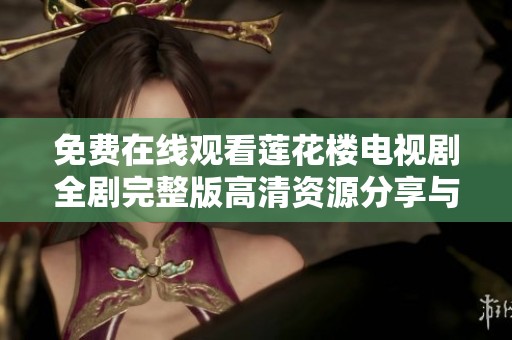 免费在线观看莲花楼电视剧全剧完整版高清资源分享与观看指南