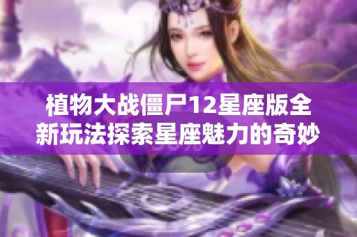 植物大战僵尸12星座版全新玩法探索星座魅力的奇妙结合