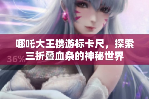 哪吒大王携游标卡尺，探索三折叠血条的神秘世界