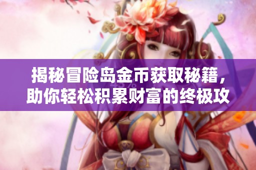 揭秘冒险岛金币获取秘籍，助你轻松积累财富的终极攻略