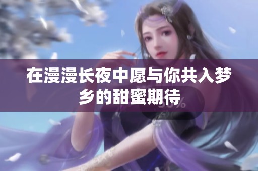 在漫漫长夜中愿与你共入梦乡的甜蜜期待