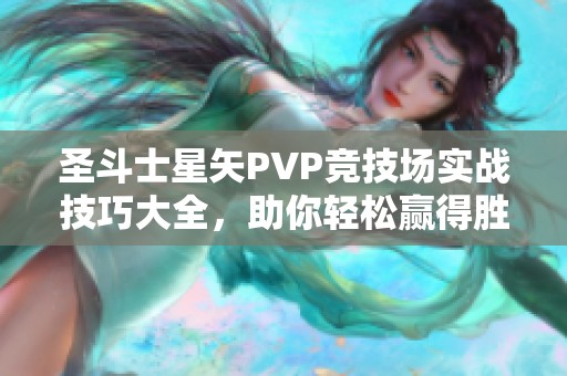 圣斗士星矢PVP竞技场实战技巧大全，助你轻松赢得胜利
