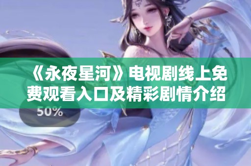 《永夜星河》电视剧线上免费观看入口及精彩剧情介绍