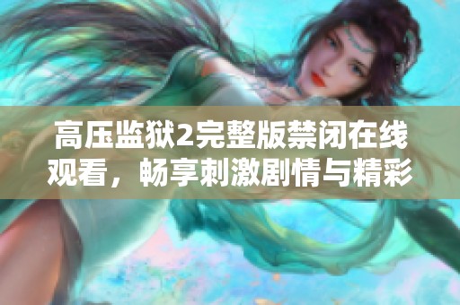 高压监狱2完整版禁闭在线观看，畅享刺激剧情与精彩对决！