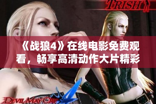 《战狼4》在线电影免费观看，畅享高清动作大片精彩体验