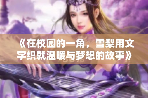 《在校园的一角，雪梨用文字织就温暖与梦想的故事》