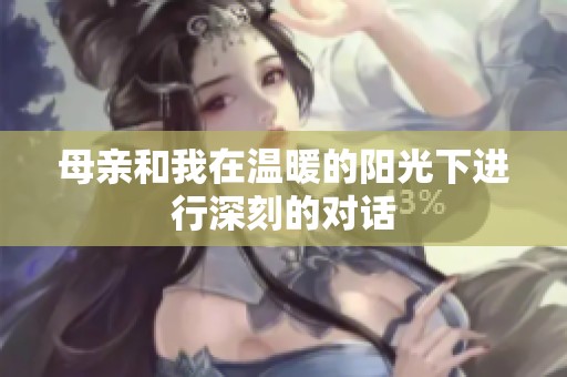母亲和我在温暖的阳光下进行深刻的对话