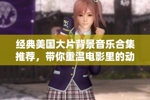 经典美国大片背景音乐合集推荐，带你重温电影里的动人旋律