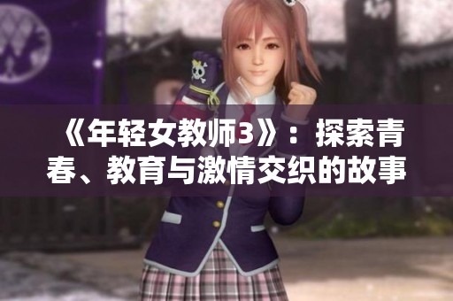 《年轻女教师3》：探索青春、教育与激情交织的故事新篇章