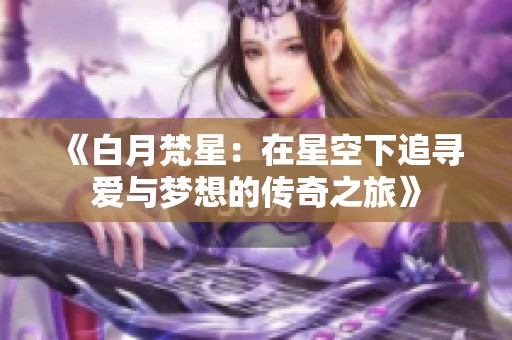 《白月梵星：在星空下追寻爱与梦想的传奇之旅》